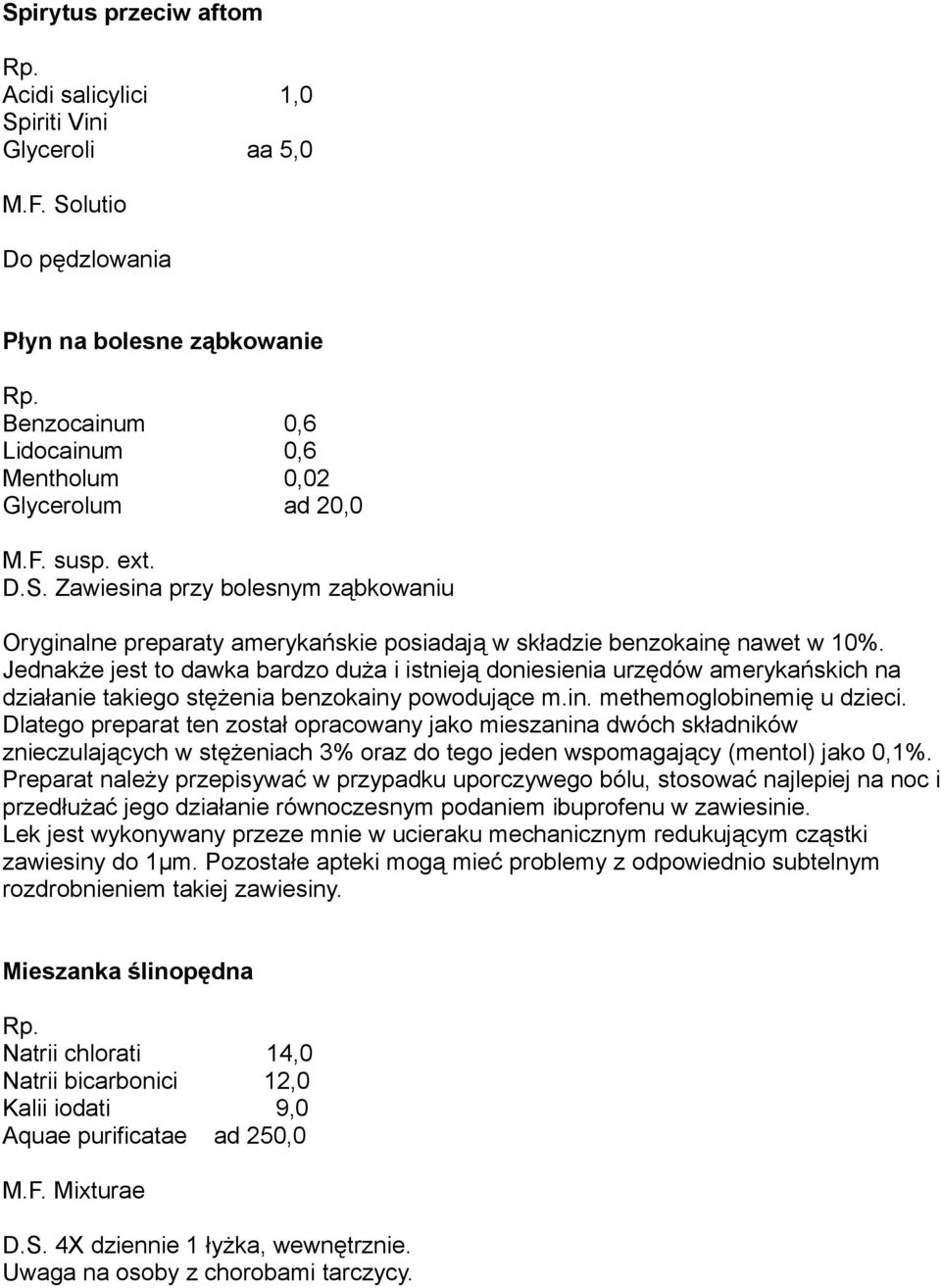Jednakże jest to dawka bardzo duża i istnieją doniesienia urzędów amerykańskich na działanie takiego stężenia benzokainy powodujące m.in. methemoglobinemię u dzieci.