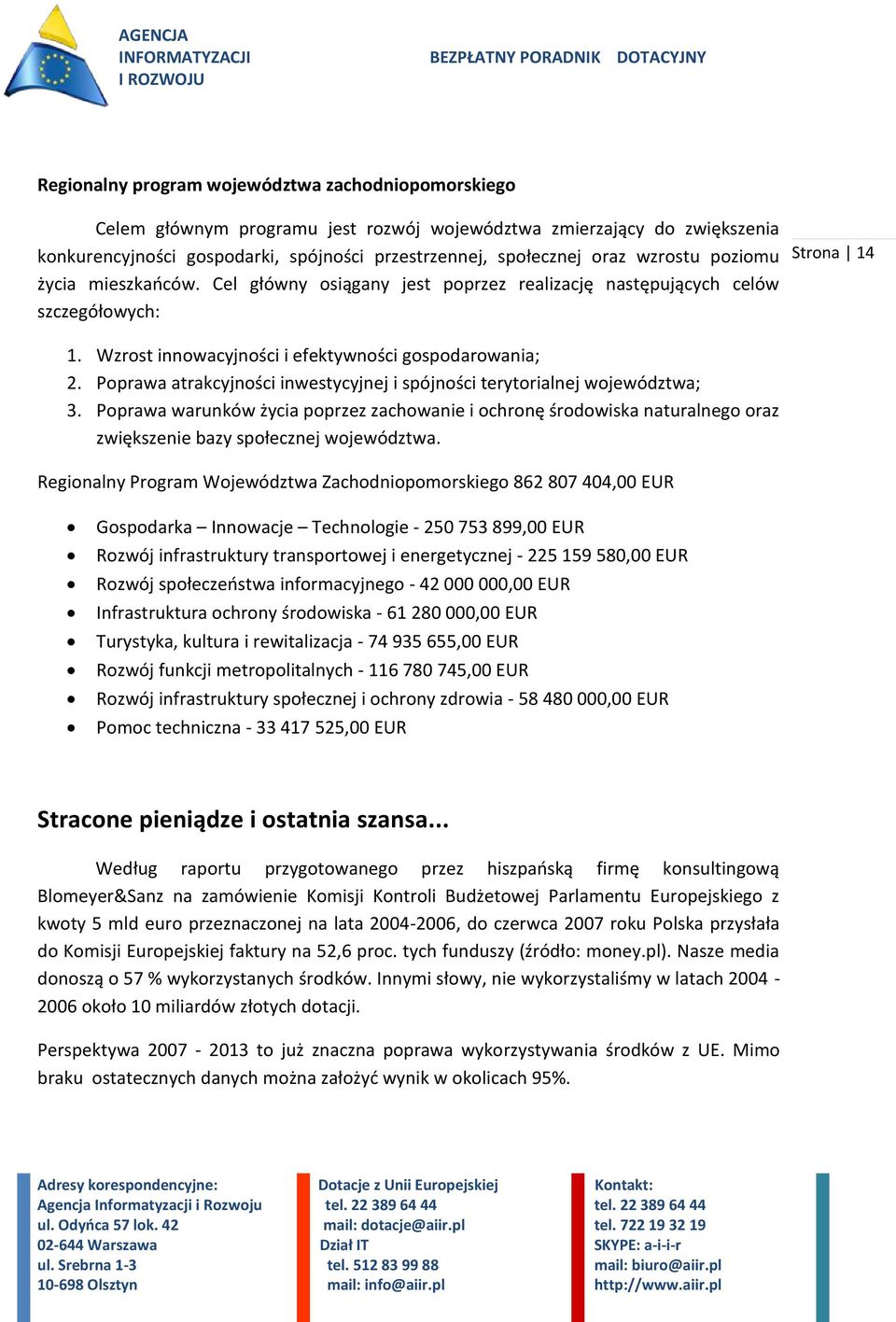 Poprawa atrakcyjności inwestycyjnej i spójności terytorialnej województwa; 3. Poprawa warunków życia poprzez zachowanie i ochronę środowiska naturalnego oraz zwiększenie bazy społecznej województwa.