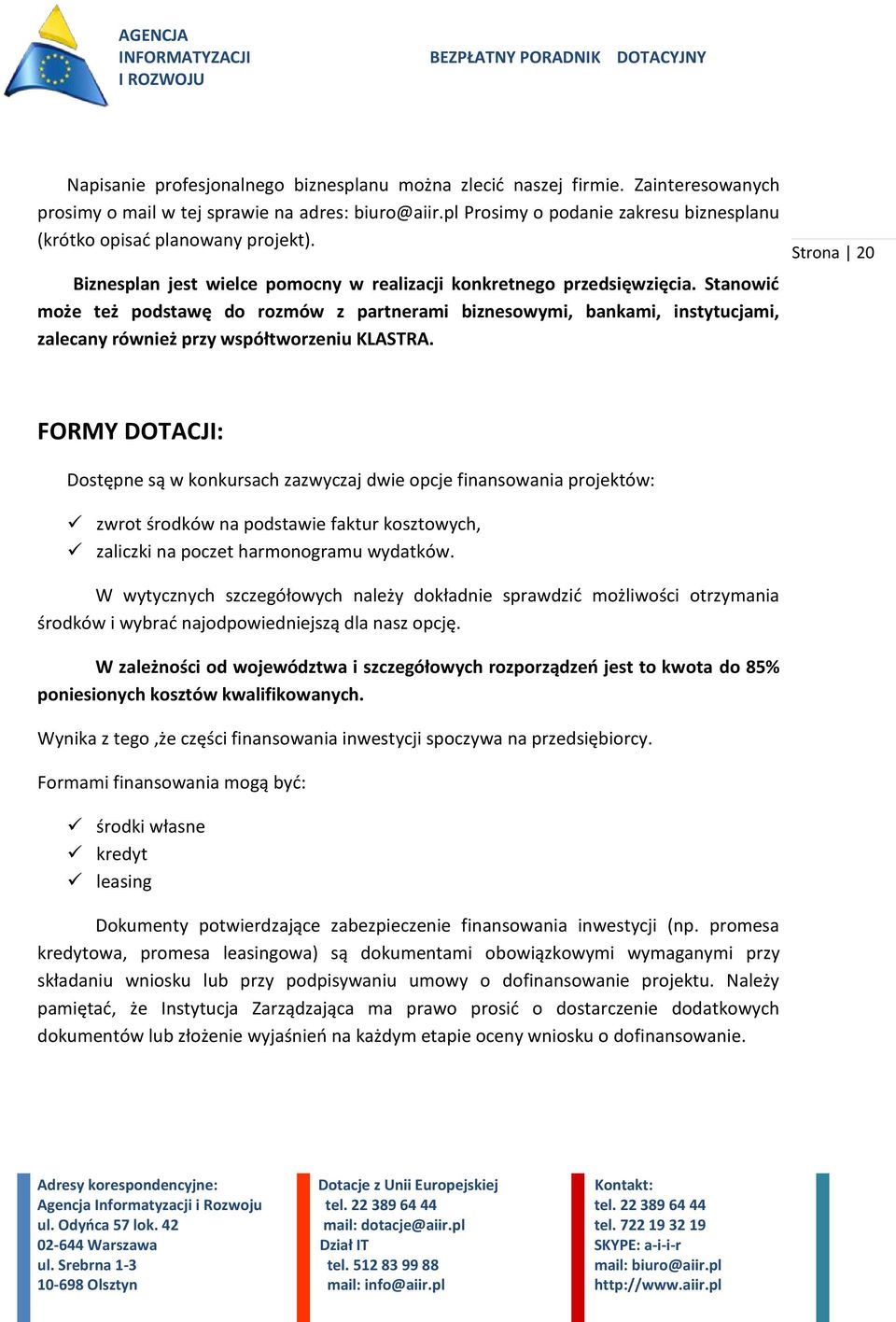 Stanowić może też podstawę do rozmów z partnerami biznesowymi, bankami, instytucjami, zalecany również przy współtworzeniu KLASTRA.