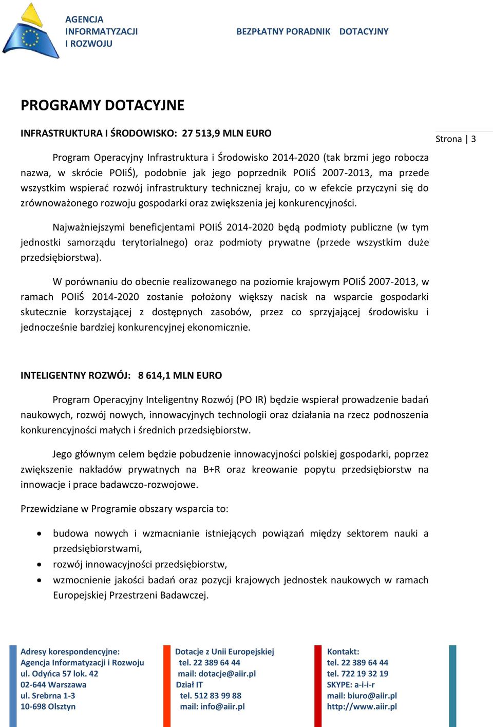 Strona 3 Najważniejszymi beneficjentami POIiŚ 2014-2020 będą podmioty publiczne (w tym jednostki samorządu terytorialnego) oraz podmioty prywatne (przede wszystkim duże przedsiębiorstwa).