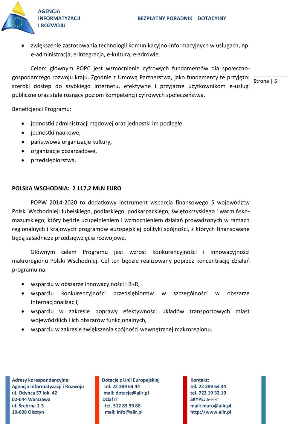 Zgodnie z Umową Partnerstwa, jako fundamenty te przyjęto: szeroki dostęp do szybkiego internetu, efektywne i przyjazne użytkownikom e-usługi publiczne oraz stale rosnący poziom kompetencji cyfrowych
