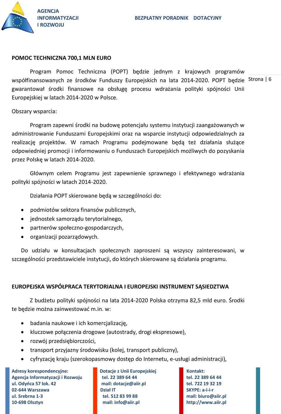 Strona 6 Obszary wsparcia: Program zapewni środki na budowę potencjału systemu instytucji zaangażowanych w administrowanie Funduszami Europejskimi oraz na wsparcie instytucji odpowiedzialnych za