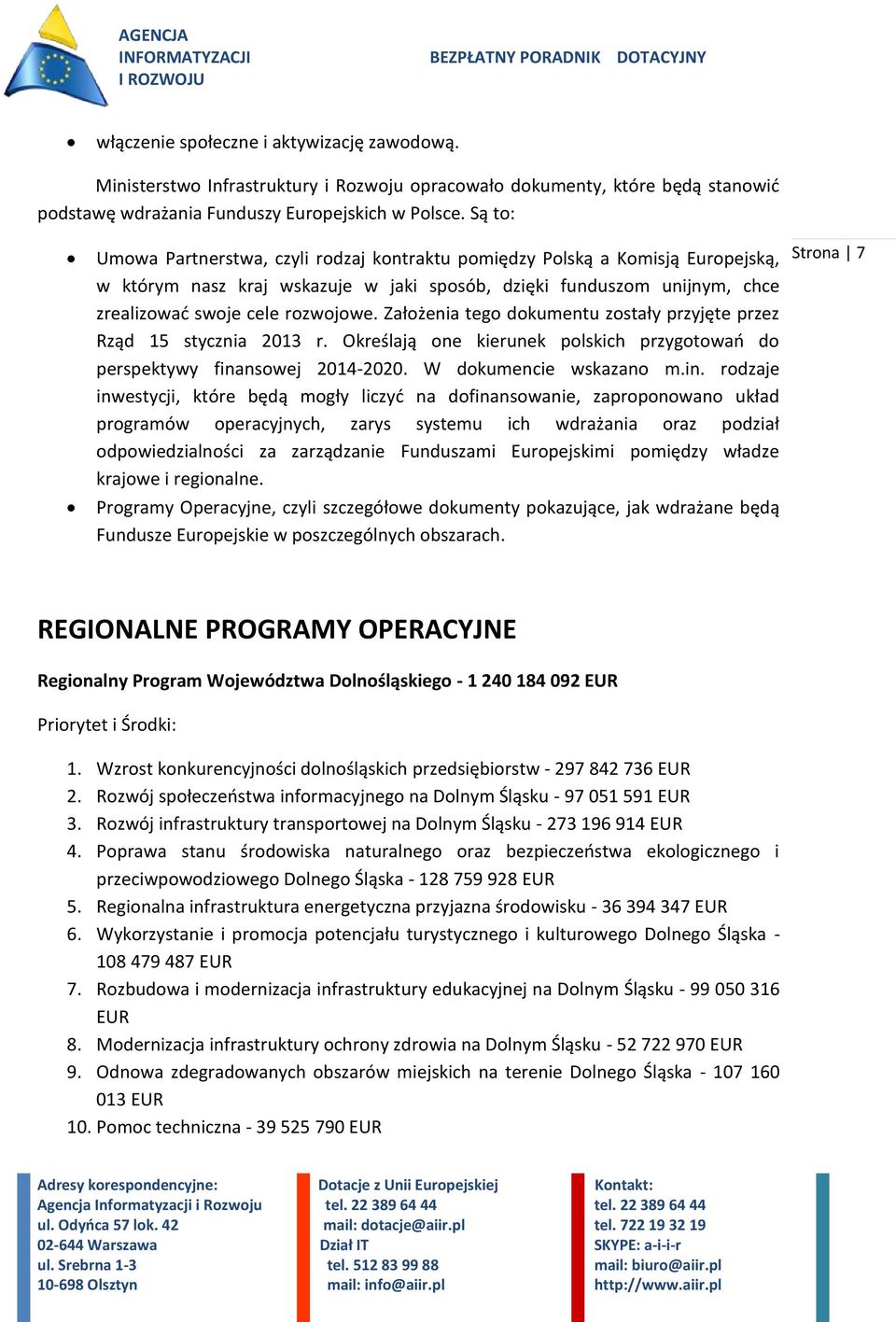 Założenia tego dokumentu zostały przyjęte przez Rząd 15 stycznia 2013 r. Określają one kierunek polskich przygotowań do perspektywy fina