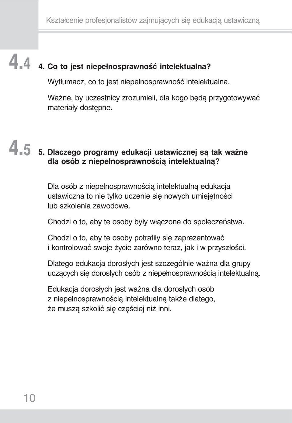 Dla osób z niepełnosprawnością intelektualną edukacja ustawiczna to nie tylko uczenie się nowych umiejętności lub szkolenia zawodowe. Chodzi o to, aby te osoby były włączone do społeczeństwa.