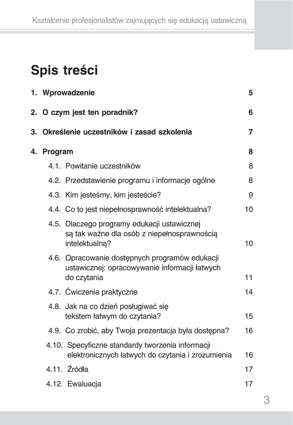 Opracowanie dostępnych programów edukacji ustawicznej: opracowywanie informacji łatwych do czytania 11 4.7. Ćwiczenia praktyczne 14 4.8. Jak na co dzień posługiwać się tekstem łatwym do czytania?