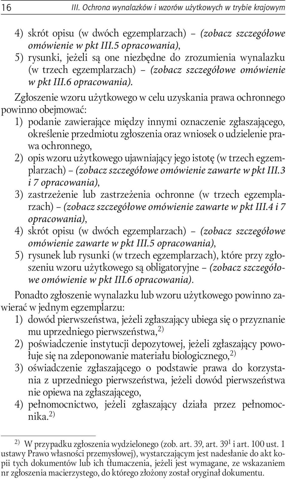 Zgłoszenie wzoru użytkowego w celu uzyskania prawa ochronnego powinno obejmować: 1) podanie zawierające między innymi oznaczenie zgłaszającego, określenie przedmiotu zgłoszenia oraz wniosek o