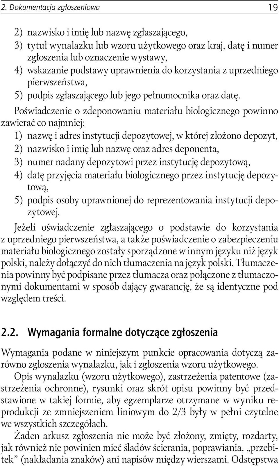 Poświadczenie o zdeponowaniu materiału biologicznego powinno zawierać co najmniej: 1) nazwę i adres instytucji depozytowej, w której złożono depozyt, 2) nazwisko i imię lub nazwę oraz adres