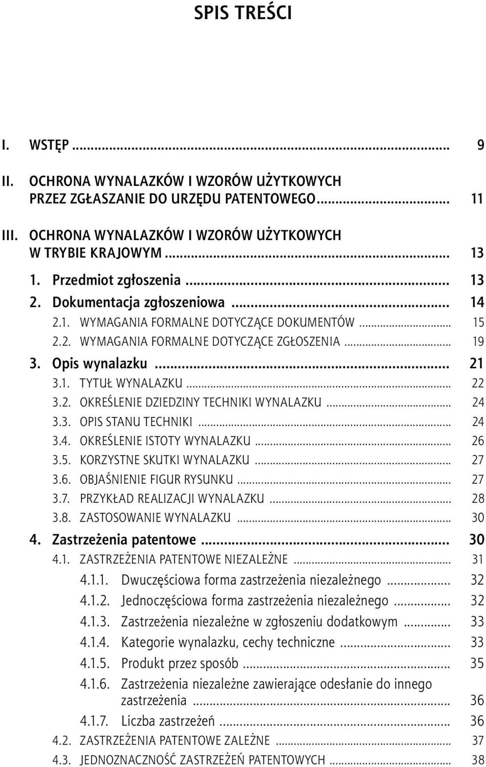 .. 22 3.2. OKREŚLENIE DZIEDZINY TECHNIKI WYNALAZKU... 24 3.3. OPIS STANU TECHNIKI... 24 3.4. OKREŚLENIE ISTOTY WYNALAZKU... 26 3.5. KORZYSTNE SKUTKI WYNALAZKU... 27 3.6. OBJAŚNIENIE FIGUR RYSUNKU.