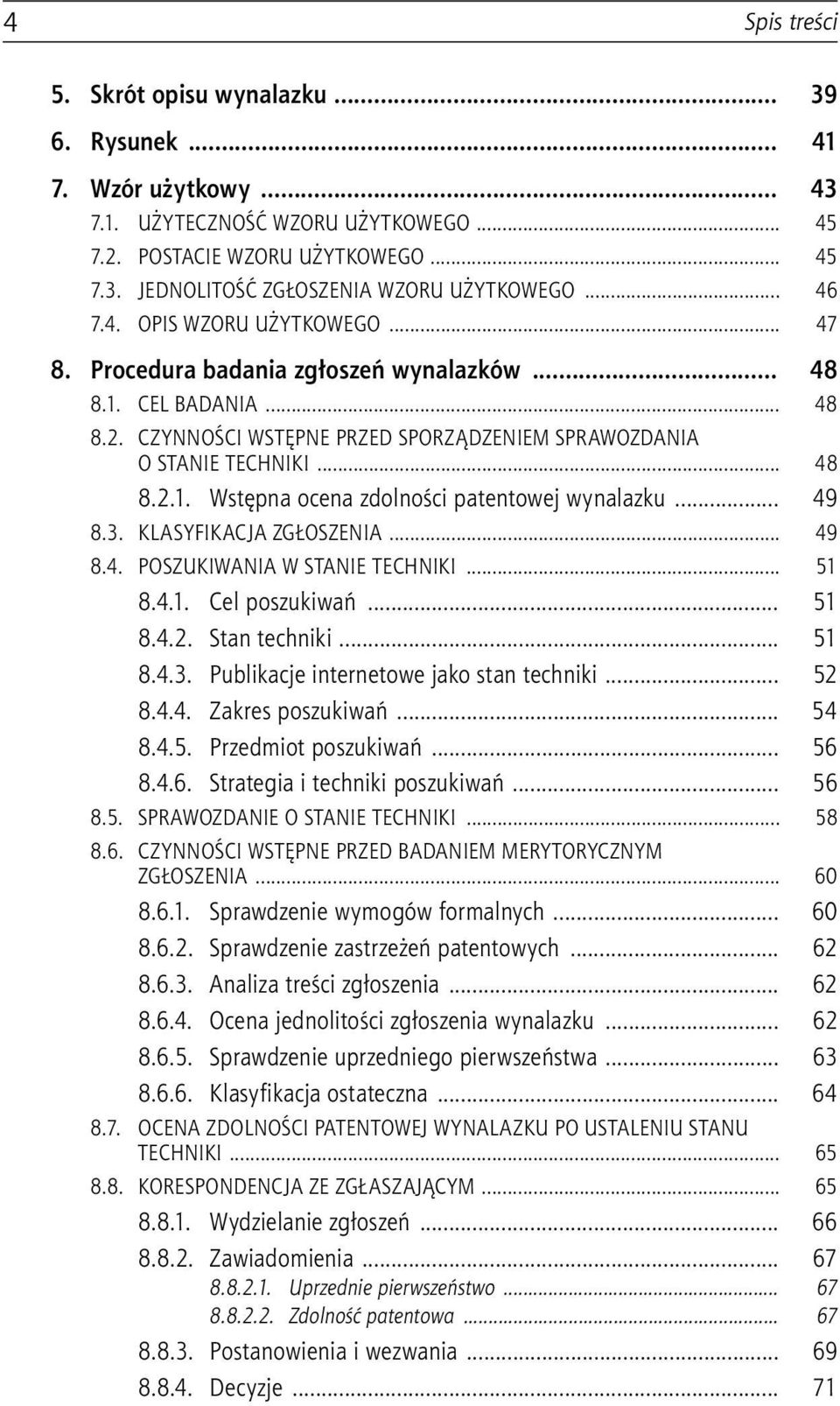 .. 49 8.3. KLASYFIKACJA ZGŁOSZENIA... 49 8.4. POSZUKIWANIA W STANIE TECHNIKI... 51 8.4.1. Cel poszukiwań... 51 8.4.2. Stan techniki... 51 8.4.3. Publikacje internetowe jako stan techniki... 52 8.4.4. Zakres poszukiwań.