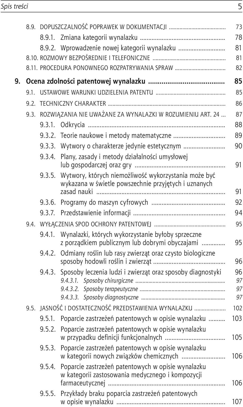 ROZWIĄZANIA NIE UWAŻANE ZA WYNALAZKI W ROZUMIENIU ART. 24... 87 9.3.1. Odkrycia... 88 9.3.2. Teorie naukowe i metody matematyczne... 89 9.3.3. Wytwory o charakterze jedynie estetycznym... 90 9.3.4. Plany, zasady i metody działalności umysłowej lub gospodarczej oraz gry.