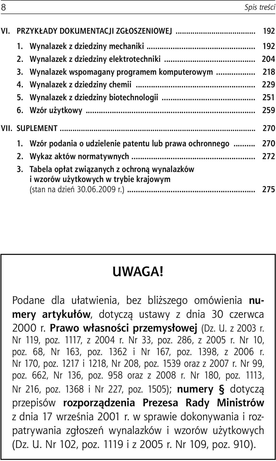 .. 270 2. Wykaz aktów normatywnych... 272 3. Tabela opłat związanych z ochroną wynalazków i wzorów użytkowych w trybie krajowym (stan na dzień 30.06.2009 r.)... 275 UWAGA!