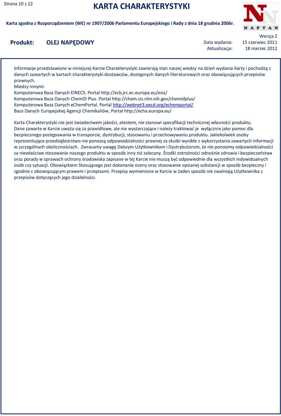 Portal http://chem.sis.nlm.nih.gov/chemidplus/ Komputerowa Baza Danych echemportal. Portal http://webnet3.oecd.org/echemportal/ Baza Danych Europejskiej Agencji Chemikaliów, Portal http://echa.europa.