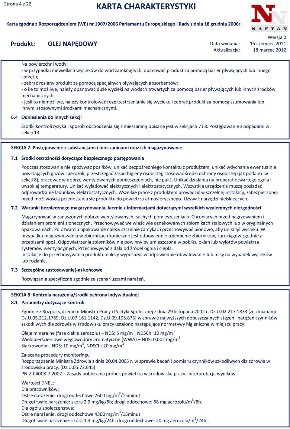kontrolować rozprzestrzenianie się wycieku i zebrać produkt za pomocą szumowania lub innymi stosownymi środkami mechanicznymi. 6.