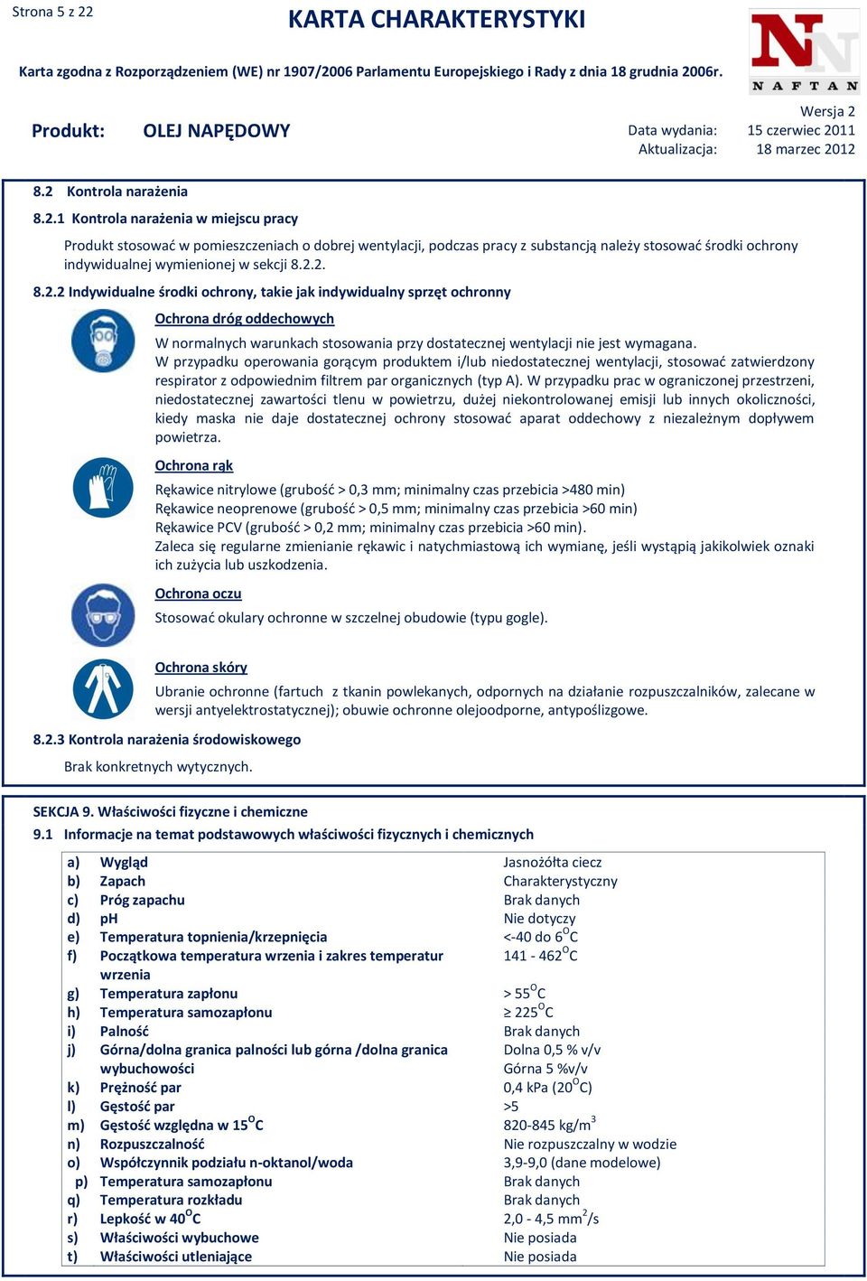 2.2. 8.2.2 Indywidualne środki ochrony, takie jak indywidualny sprzęt ochronny Ochrona dróg oddechowych W normalnych warunkach stosowania przy dostatecznej wentylacji nie jest wymagana.