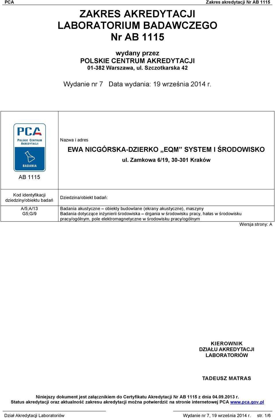 Zamkowa 6/19, 30-301 Kraków AB 1115 Kod identyfikacji dziedziny/obiektu badań A/5;A/13 G5;G/9 Dziedzina/obiekt badań: Badania akustyczne obiekty budowlane (ekrany akustyczne), maszyny Badania