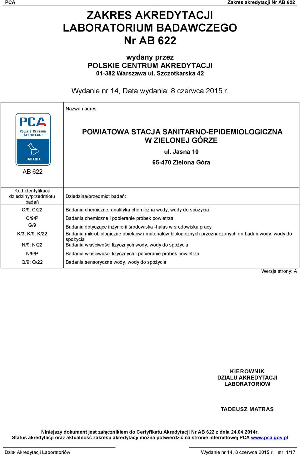 Jasna 10 65-470 Zielona Góra Kod identyfikacji dziedziny/przedmiotu badań C/9; C/22 Dziedzina/przedmiot badań: Badania chemiczne, analityka chemiczna wody, wody do spożycia C/9/P Badania chemiczne i