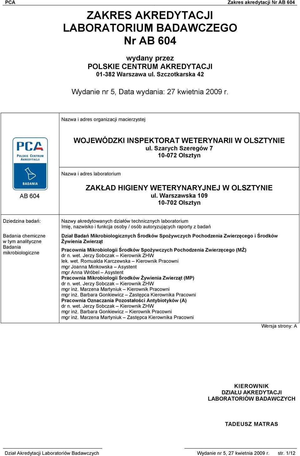 Szarych Szeregów 7 10-072 Olsztyn Nazwa i adres laboratorium AB 604 ZAKŁAD HIGIENY WETERYNARYJNEJ W OLSZTYNIE ul.