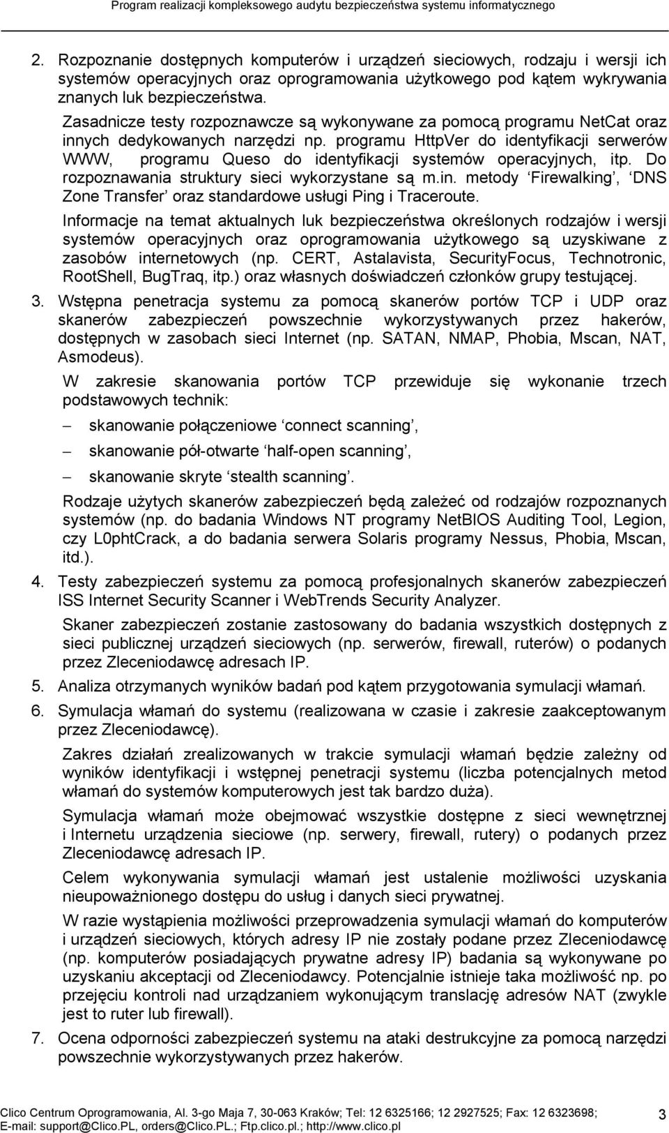 programu HttpVer do identyfikacji serwerów WWW, programu Queso do identyfikacji systemów operacyjnych, itp. Do rozpoznawania struktury sieci wykorzystane są m.in.