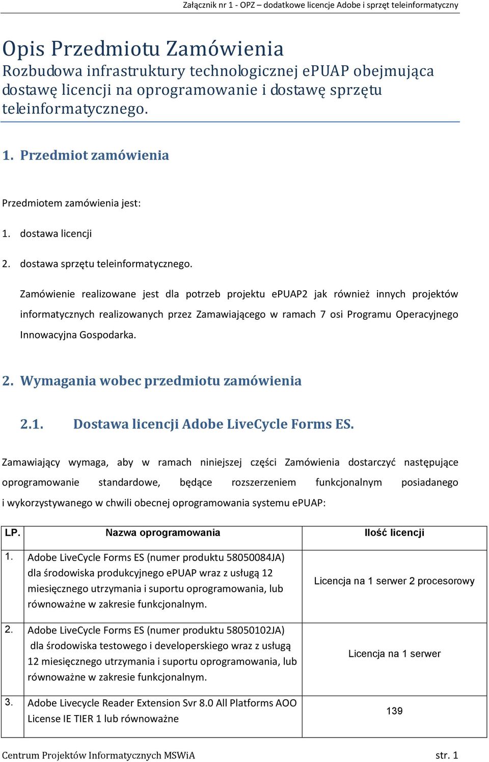 Zamówienie realizowane jest dla potrzeb projektu epuap2 jak również innych projektów informatycznych realizowanych przez Zamawiającego w ramach 7 osi Programu Operacyjnego Innowacyjna Gospodarka. 2.