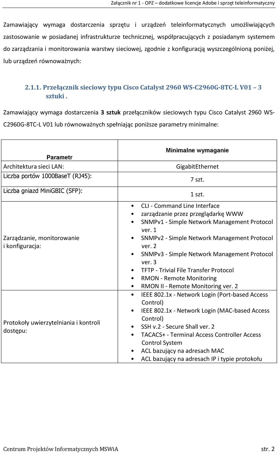 Zamawiający wymaga dostarczenia 3 sztuk przełączników sieciowych typu Cisco Catalyst 2960 WS- C2960G-8TC-L V01 lub równoważnych spełniając poniższe parametry minimalne: Parametr Architektura sieci