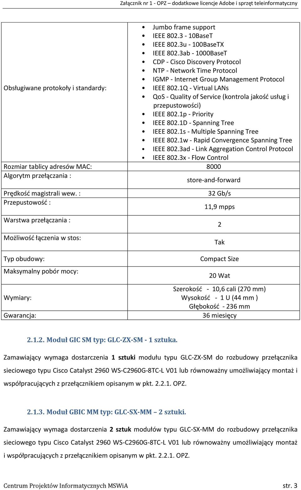 1Q - Virtual LANs QoS - Quality of Service (kontrola jakośd usług i przepustowości) IEEE 802.1p - Priority IEEE 802.1D - Spanning Tree IEEE 802.1s - Multiple Spanning Tree IEEE 802.