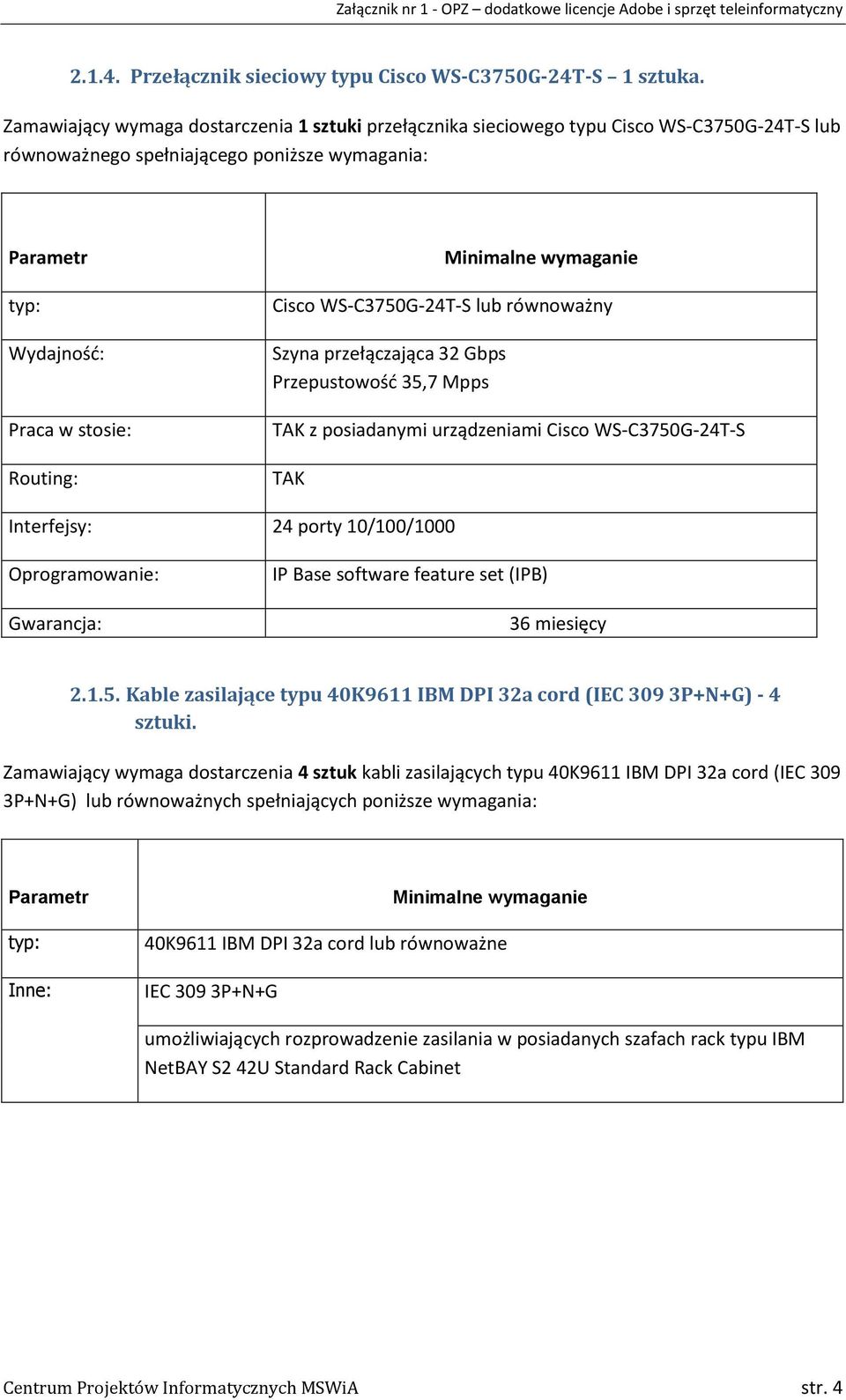 Minimalne wymaganie Cisco WS-C3750G-24T-S lub równoważny Szyna przełączająca 32 Gbps Przepustowośd 35,7 Mpps TAK z posiadanymi urządzeniami Cisco WS-C3750G-24T-S TAK Interfejsy: 24 porty 10/100/1000