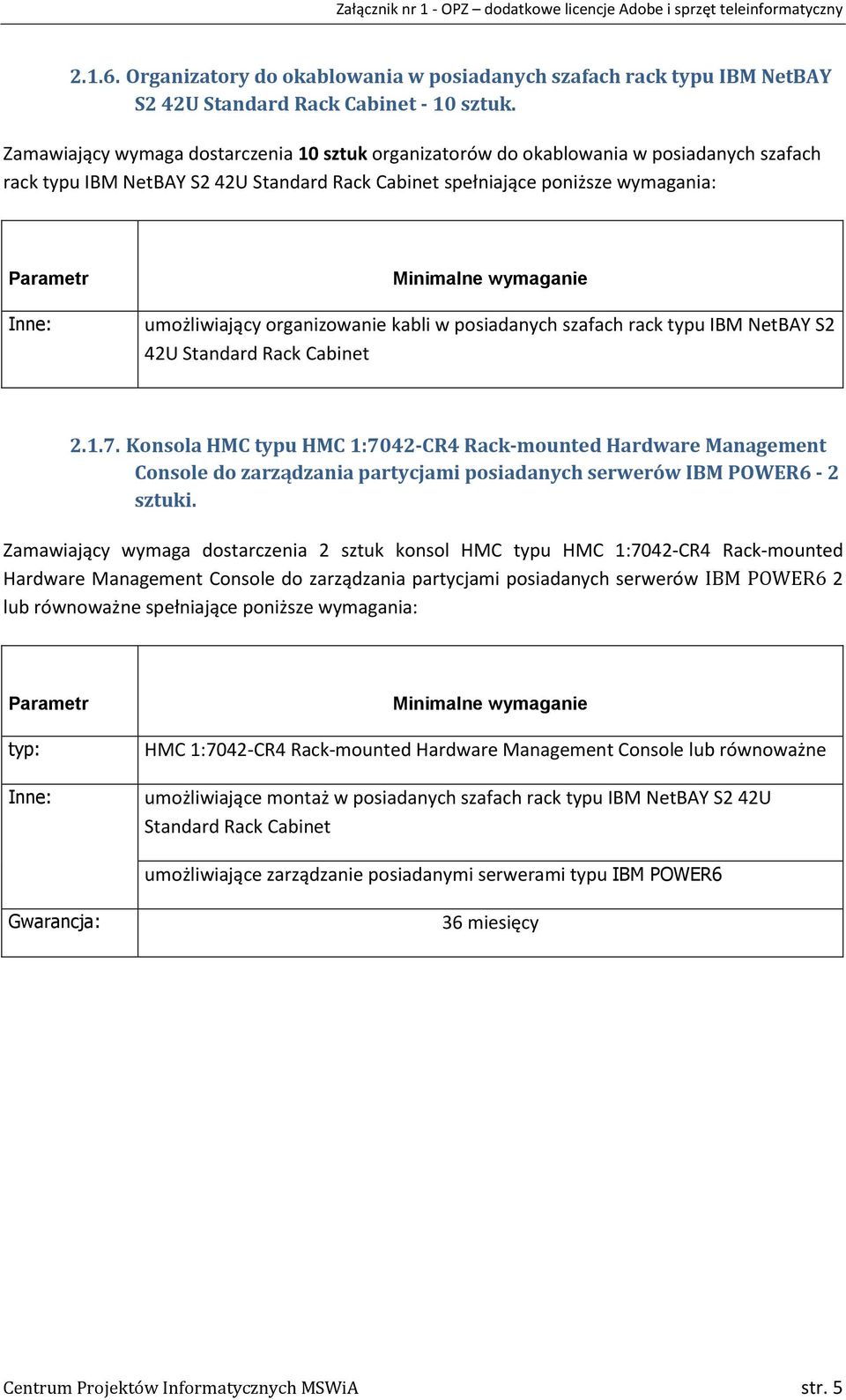 wymaganie umożliwiający organizowanie kabli w posiadanych szafach rack typu IBM NetBAY S2 42U Standard Rack Cabinet 2.1.7.