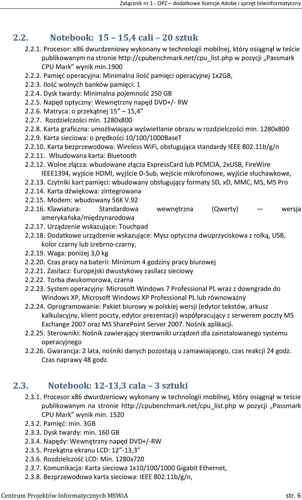 Dysk twardy: Minimalna pojemnośd 250 GB 2.2.5. Napęd optyczny: Wewnętrzny napęd DVD+/- RW 2.2.6. Matryca: o przekątnej 15 15,4 2.2.7. Rozdzielczości min. 1280