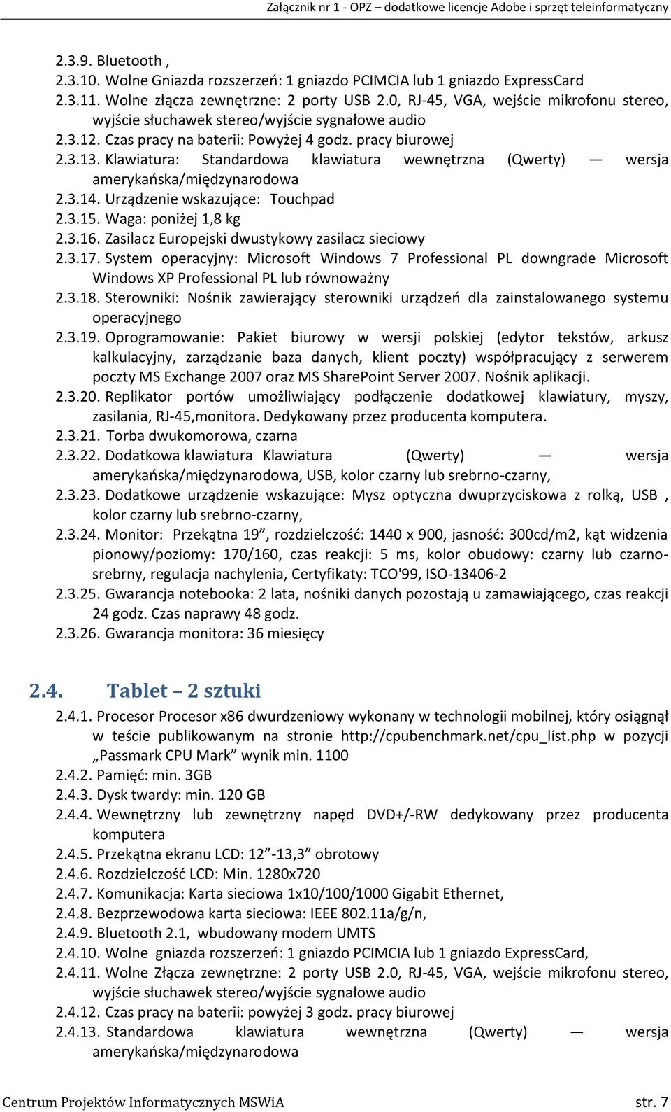 Klawiatura: Standardowa klawiatura wewnętrzna (Qwerty) wersja amerykaoska/międzynarodowa 2.3.14. Urządzenie wskazujące: Touchpad 2.3.15. Waga: poniżej 1,8 kg 2.3.16.