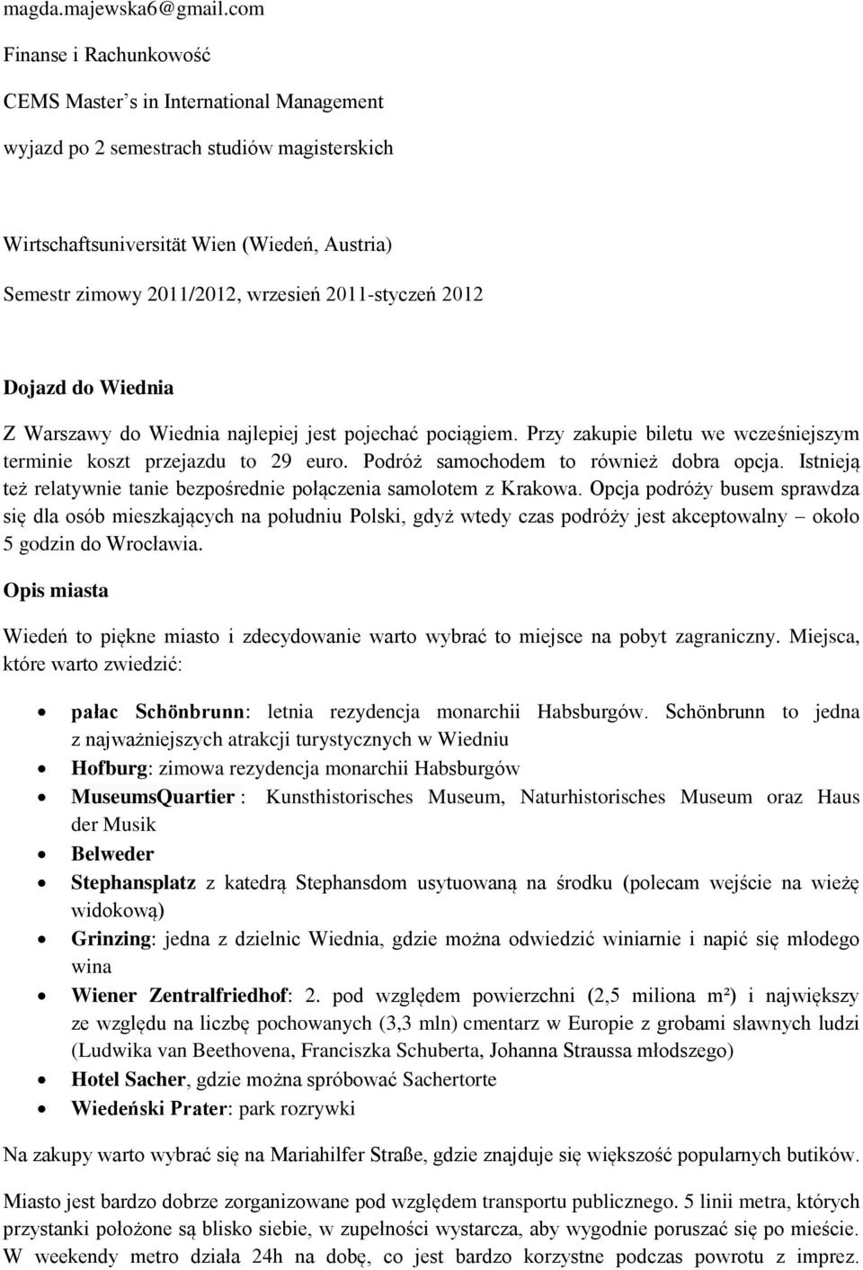 2011-styczeń 2012 Dojazd do Wiednia Z Warszawy do Wiednia najlepiej jest pojechać pociągiem. Przy zakupie biletu we wcześniejszym terminie koszt przejazdu to 29 euro.