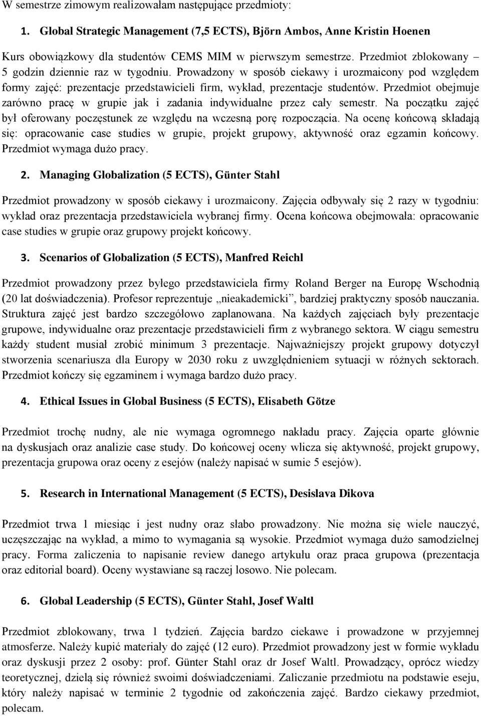Przedmiot obejmuje zarówno pracę w grupie jak i zadania indywidualne przez cały semestr. Na początku zajęć był oferowany poczęstunek ze względu na wczesną porę rozpoczącia.