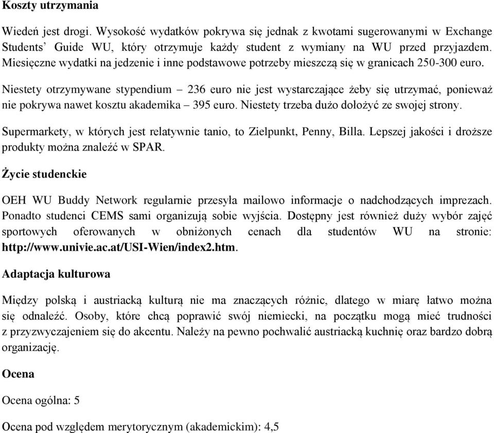 Niestety otrzymywane stypendium 236 euro nie jest wystarczające żeby się utrzymać, ponieważ nie pokrywa nawet kosztu akademika 395 euro. Niestety trzeba dużo dołożyć ze swojej strony.