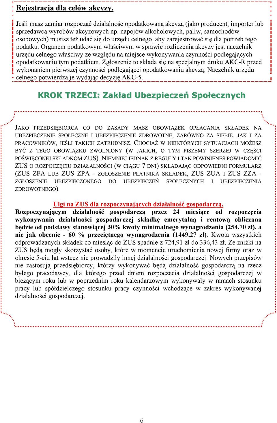 Organem podatkowym właściwym w sprawie rozliczenia akcyzy jest naczelnik urzędu celnego właściwy ze względu na miejsce wykonywania czynności podlegających opodatkowaniu tym podatkiem.