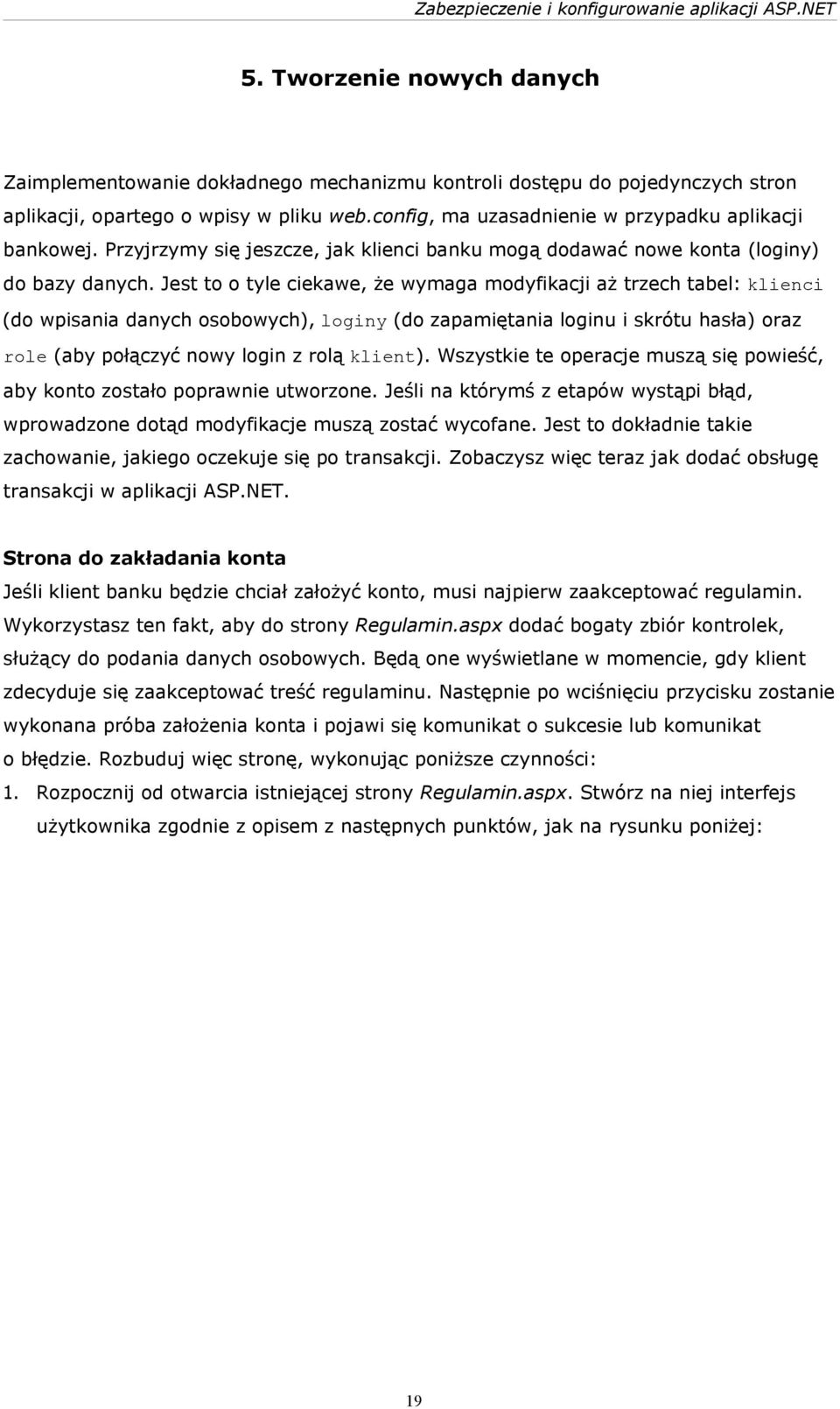 Jest to o tyle ciekawe, że wymaga modyfikacji aż trzech tabel: klienci (do wpisania danych osobowych), loginy (do zapamiętania loginu i skrótu hasła) oraz role (aby połączyć nowy login z rolą klient).