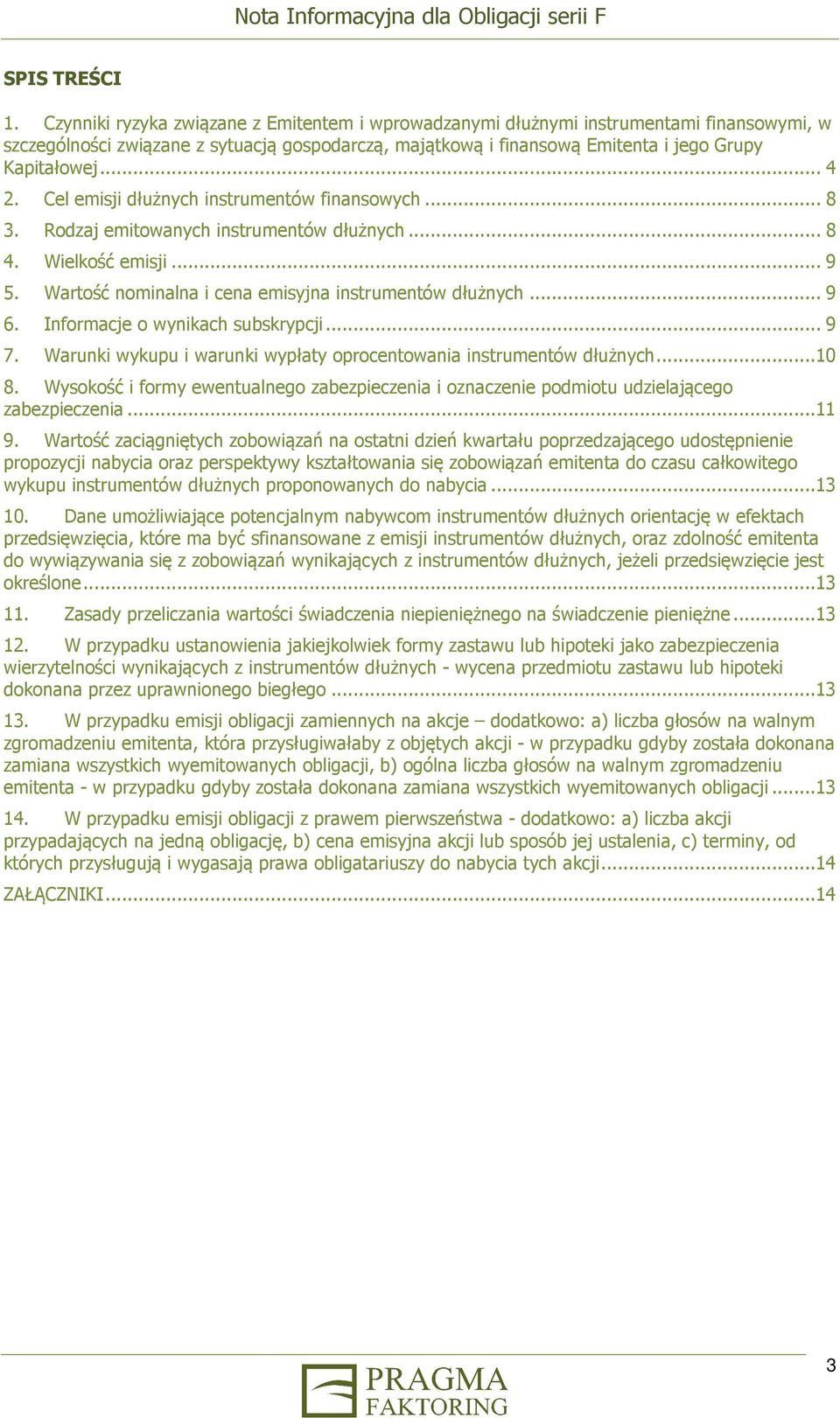 Cel emisji dłużnych instrumentów finansowych... 8 3. Rodzaj emitowanych instrumentów dłużnych... 8 4. Wielkość emisji... 9 5. Wartość nominalna i cena emisyjna instrumentów dłużnych... 9 6.