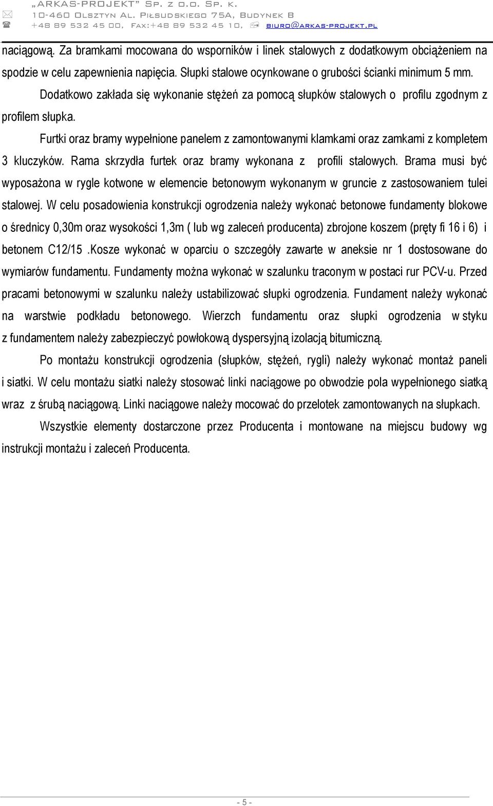 Furtki oraz bramy wypełnione panelem z zamontowanymi klamkami oraz zamkami z kompletem 3 kluczyków. Rama skrzydła furtek oraz bramy wykonana z profili stalowych.