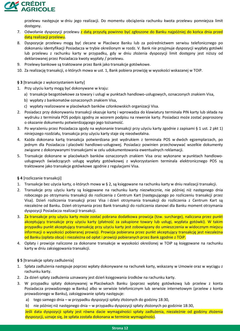 Dyspozycje przelewu mogą być zlecane w Placówce Banku lub za pośrednictwem serwisu telefonicznego po dokonaniu identyfikacji Posiadacza w trybie określonym w rozdz. V.