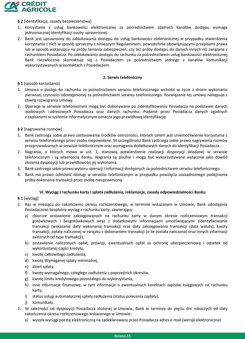 przepisami prawa lub w sposób wskazujący na próby łamania zabezpieczeń, czy też próby dostępu do danych innych niż związane z rachunkiem Posiadacza.