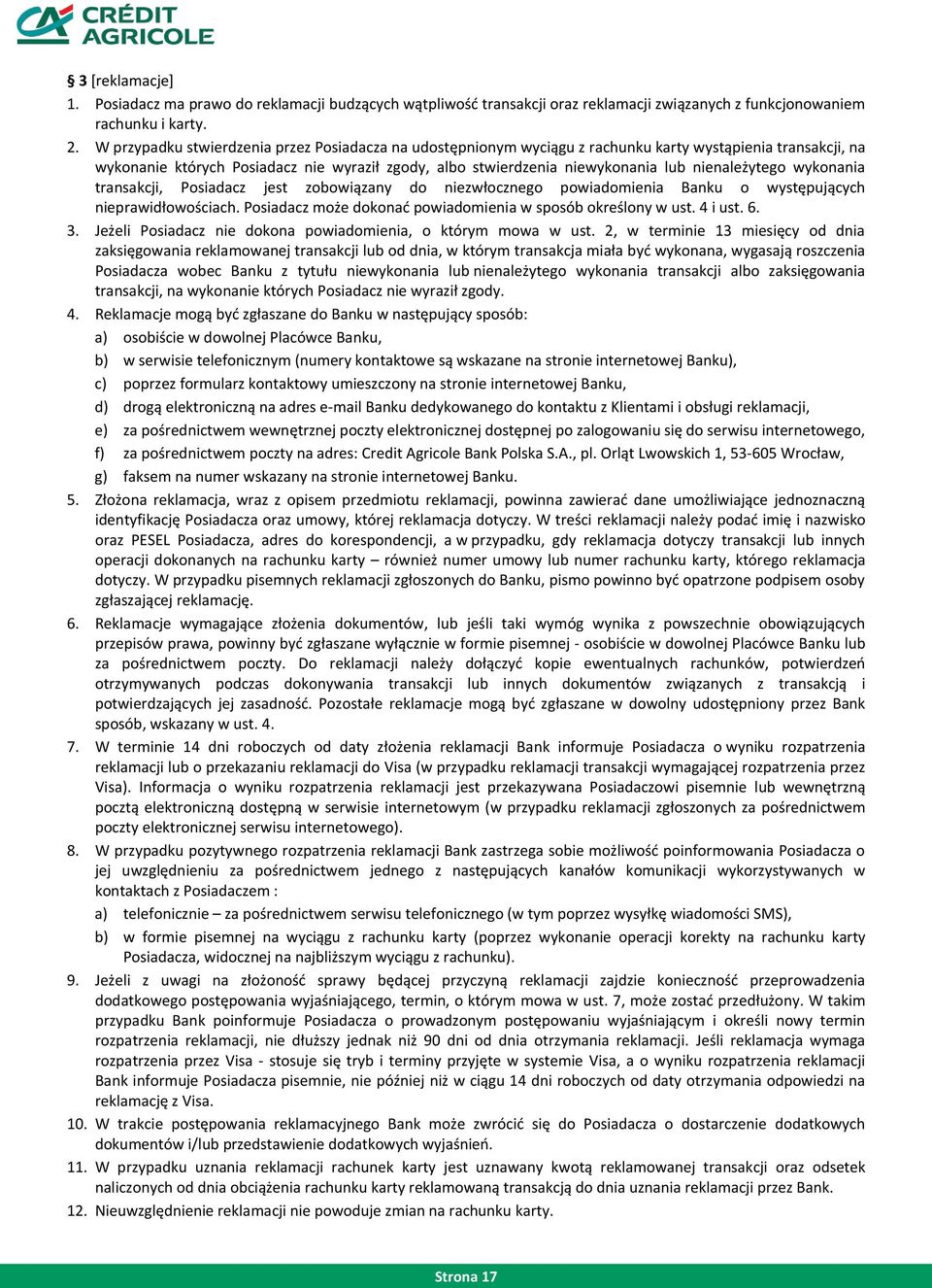 nienależytego wykonania transakcji, Posiadacz jest zobowiązany do niezwłocznego powiadomienia Banku o występujących nieprawidłowościach. Posiadacz może dokonać powiadomienia w sposób określony w ust.