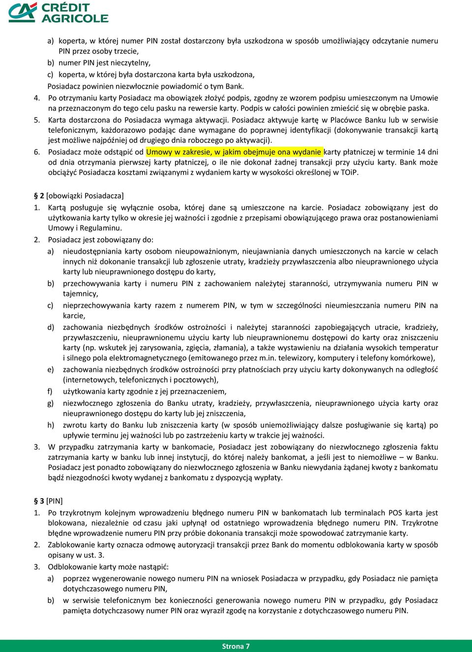 Po otrzymaniu karty Posiadacz ma obowiązek złożyć podpis, zgodny ze wzorem podpisu umieszczonym na Umowie na przeznaczonym do tego celu pasku na rewersie karty.