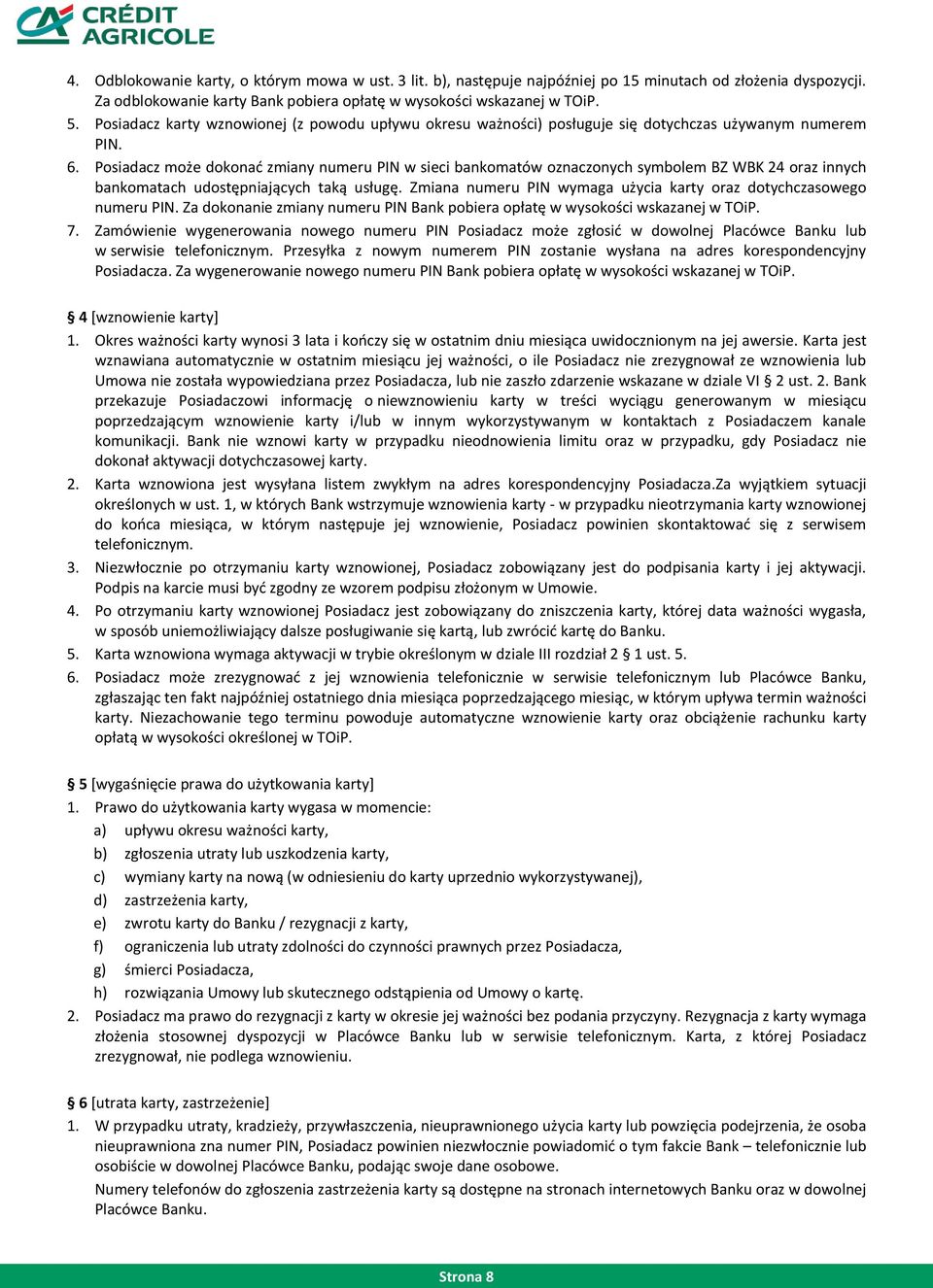Posiadacz może dokonać zmiany numeru PIN w sieci bankomatów oznaczonych symbolem BZ WBK 24 oraz innych bankomatach udostępniających taką usługę.