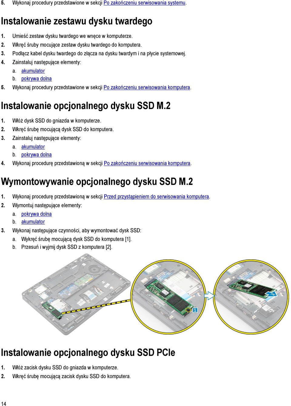 pokrywa dolna 5. Wykonaj procedury przedstawione w sekcji Po zakończeniu serwisowania komputera. Instalowanie opcjonalnego dysku SSD M.2 1. Włóż dysk SSD do gniazda w komputerze. 2.