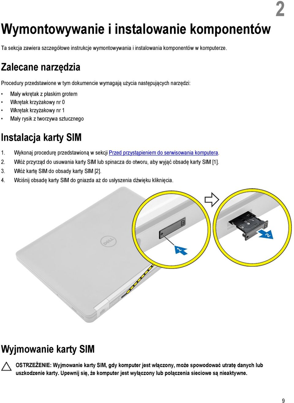 sztucznego Instalacja karty SIM 1. Wykonaj procedurę przedstawioną w sekcji Przed przystąpieniem do serwisowania komputera. 2.