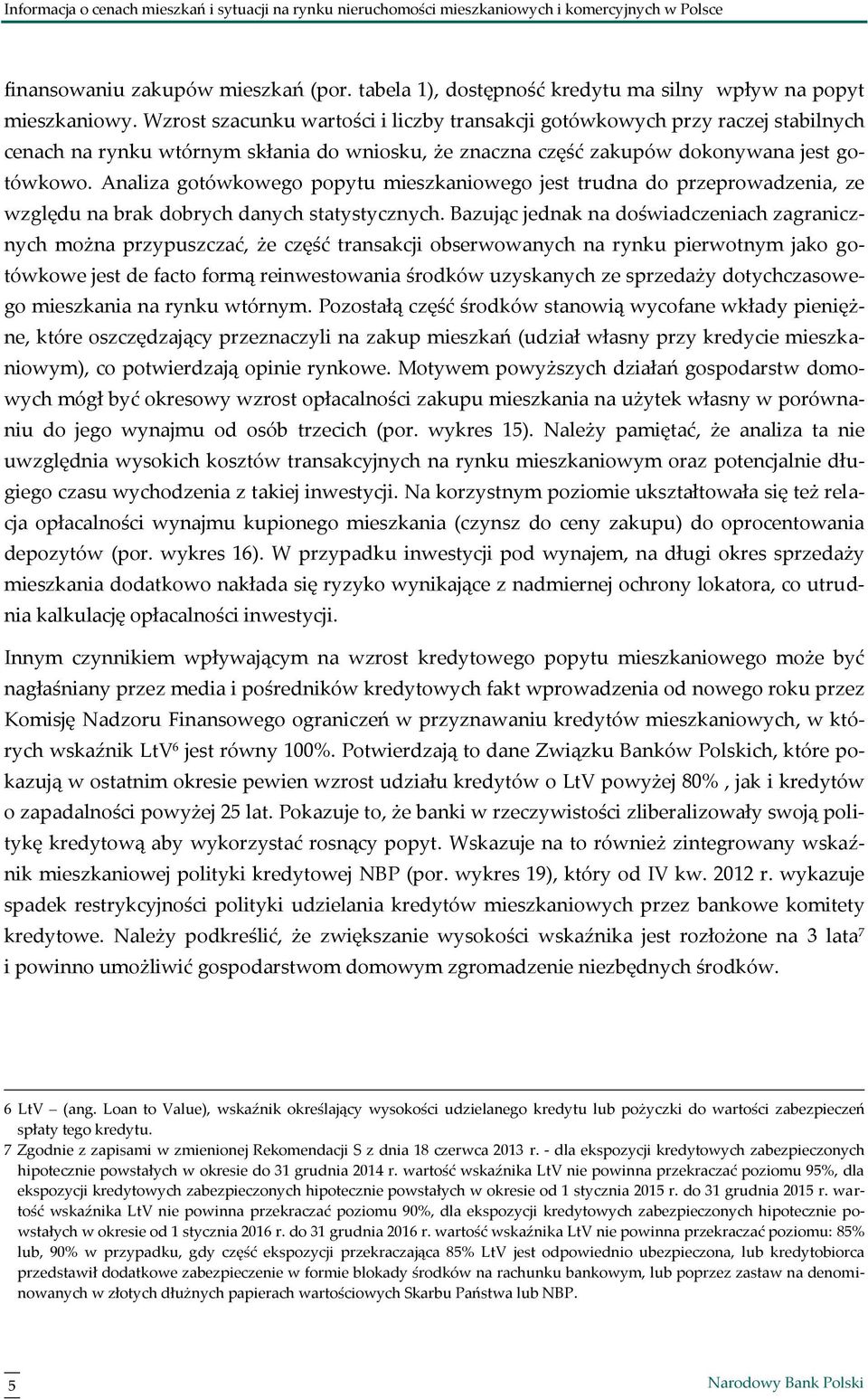 Analiza gotówkowego popytu mieszkaniowego jest trudna do przeprowadzenia, ze względu na brak dobrych danych statystycznych.