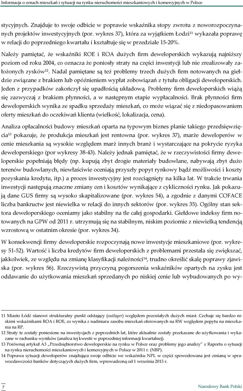 Należy pamiętać, że wskaźniki ROE i ROA dużych firm deweloperskich wykazują najniższy poziom od roku 24, co oznacza że poniosły straty na części inwestycji lub nie zrealizowały założonych zysków 12.