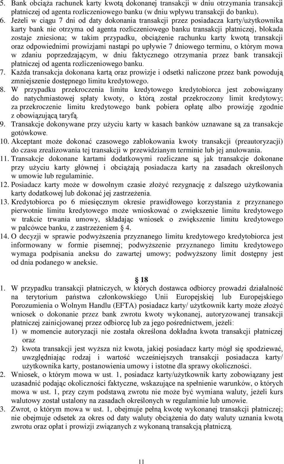 przypadku, obciążenie rachunku karty kwotą transakcji oraz odpowiednimi prowizjami nastąpi po upływie 7 dniowego terminu, o którym mowa w zdaniu poprzedzającym, w dniu faktycznego otrzymania przez