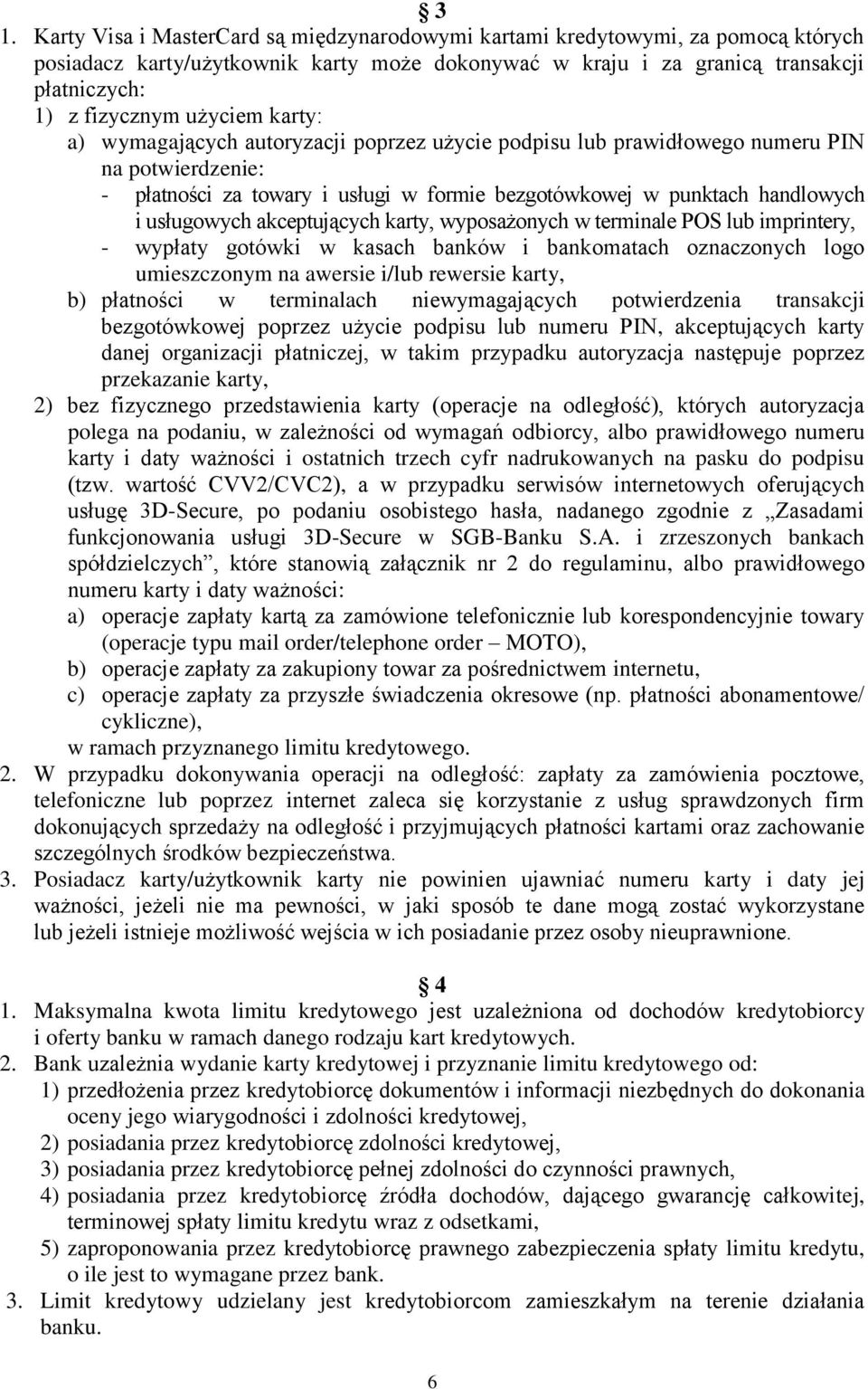 usługowych akceptujących karty, wyposażonych w terminale POS lub imprintery, - wypłaty gotówki w kasach banków i bankomatach oznaczonych logo umieszczonym na awersie i/lub rewersie karty, b)