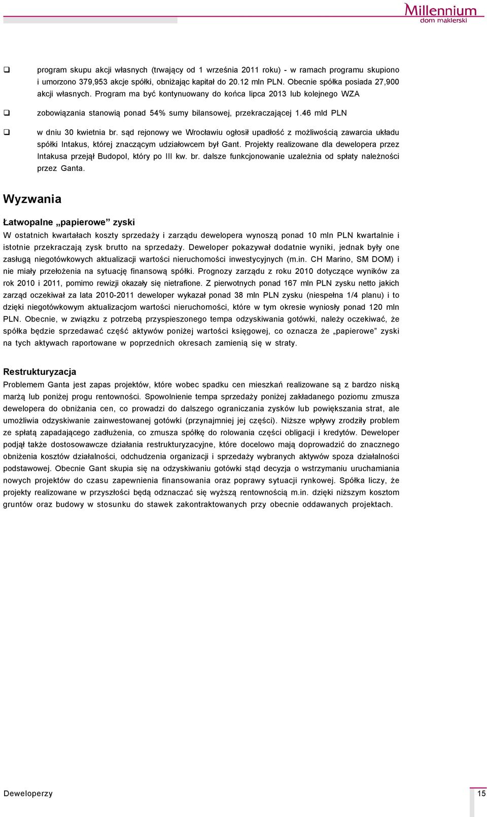 46 mld PLN w dniu 30 kwietnia br. sąd rejonowy we Wrocławiu ogłosił upadłość z możliwością zawarcia układu spçłki Intakus, ktçrej znaczącym udziałowcem był Gant.