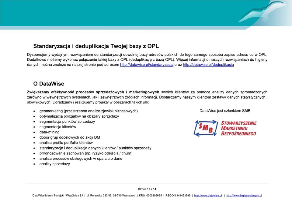 Więcej informacji o naszych rozwiązaniach do higieny danych można znaleźć na naszej stronie pod adresem http://datawise.pl/standaryzacja oraz http://datawise.