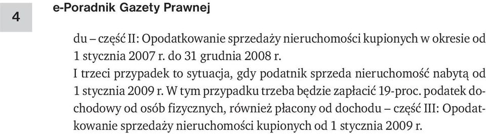 I trzeci przypadek to sytuacja, gdy podatnik sprzeda nieruchomość nabytą od 1 stycznia 2009 r.